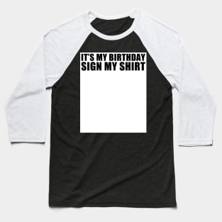 It's My Birthday Sign My Shirt Funny Baseball T-Shirt